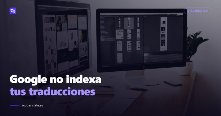 Google no indexa tus páginas traducidas: 8 causas y cómo arreglarlas — WP-Translate